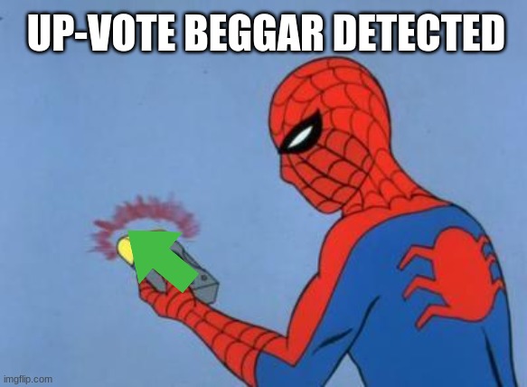 UP-VOTE BEGGAR DETECTED | image tagged in spiderman detector | made w/ Imgflip meme maker
