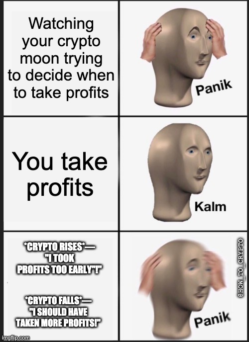 Panik Kalm Panik Crypto | Watching your crypto moon trying to decide when to take profits; You take profits; *CRYPTO RISES*—
"I TOOK PROFITS TOO EARLY"!"; @HOW_TO_CRYPTO; *CRYPTO FALLS*—
"I SHOULD HAVE TAKEN MORE PROFITS!" | image tagged in memes,panik kalm panik,cryptocurrency,crypto | made w/ Imgflip meme maker