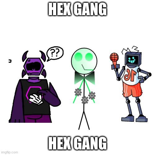 one from Bloo, one from a scratcher i know and one from Friday Night Funkin | HEX GANG; HEX GANG | image tagged in memes,blank transparent square | made w/ Imgflip meme maker