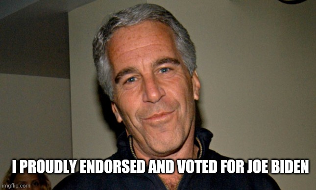 Who Even Votes Anymore Though | I PROUDLY ENDORSED AND VOTED FOR JOE BIDEN | image tagged in jeffrey epstein,vote,joe biden,biden,creepy,as you can see i am not dead | made w/ Imgflip meme maker