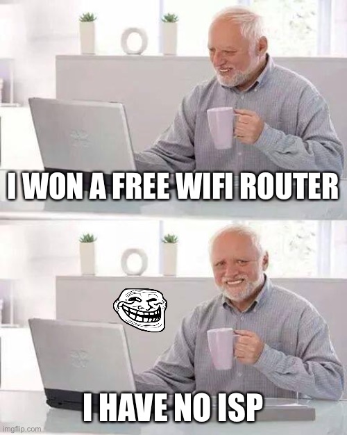 Hide the Pain Harold Meme | I WON A FREE WIFI ROUTER; I HAVE NO ISP | image tagged in memes,hide the pain harold | made w/ Imgflip meme maker