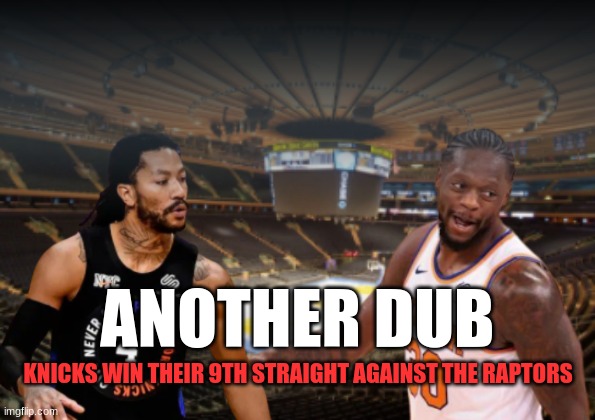 @TomTibs: The Knicks are a great team right now. | ANOTHER DUB; KNICKS WIN THEIR 9TH STRAIGHT AGAINST THE RAPTORS | image tagged in new york knicks,derrick rose,julius randle | made w/ Imgflip meme maker