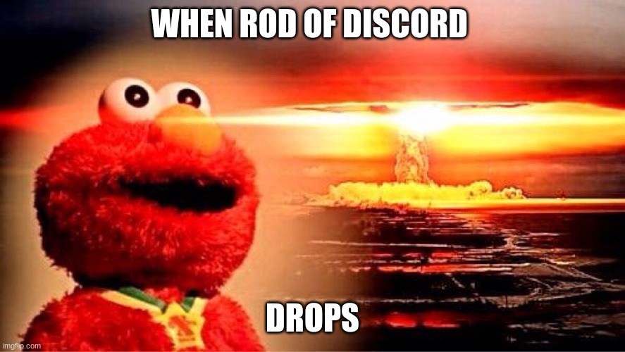 terraria meme | WHEN ROD OF DISCORD; DROPS | image tagged in elmo nuclear explosion | made w/ Imgflip meme maker