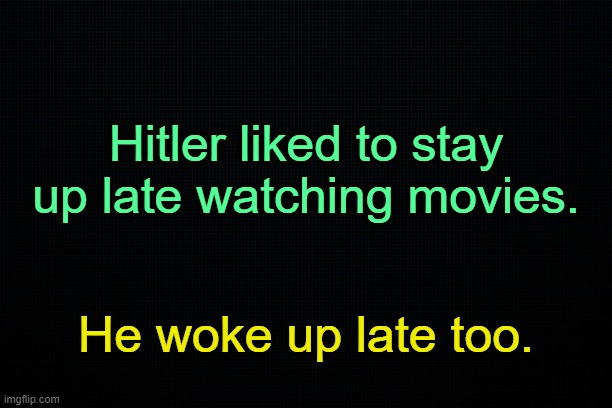 Are you Hitler? | Hitler liked to stay up late watching movies. He woke up late too. | made w/ Imgflip meme maker