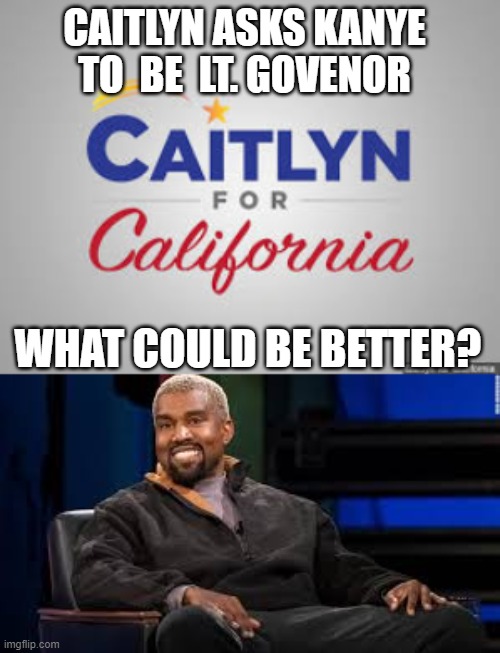 Caitlyn and Kanye | CAITLYN ASKS KANYE 
TO  BE  LT. GOVENOR; WHAT COULD BE BETTER? | image tagged in caitlyn,kanye west,politics,revenge | made w/ Imgflip meme maker