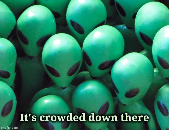 Aliens traffic jam | It's crowded down there | image tagged in aliens traffic jam | made w/ Imgflip meme maker