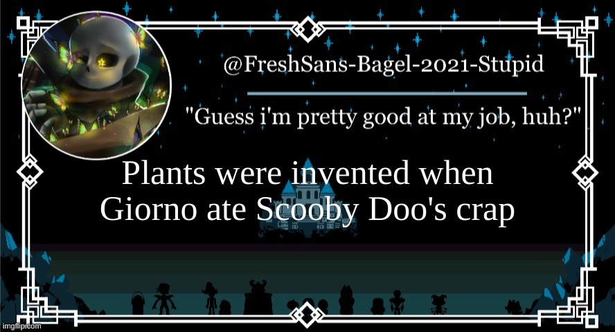 ye | Plants were invented when Giorno ate Scooby Doo's crap | image tagged in announcement thing 7 | made w/ Imgflip meme maker