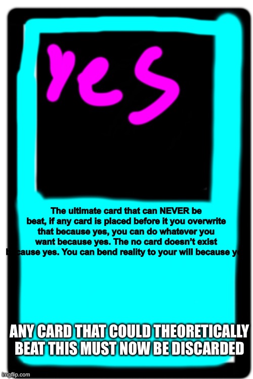 The ultimate card that can NEVER be beat, if any card is placed before it you overwrite that because yes, you can do whatever you want becau | made w/ Imgflip meme maker