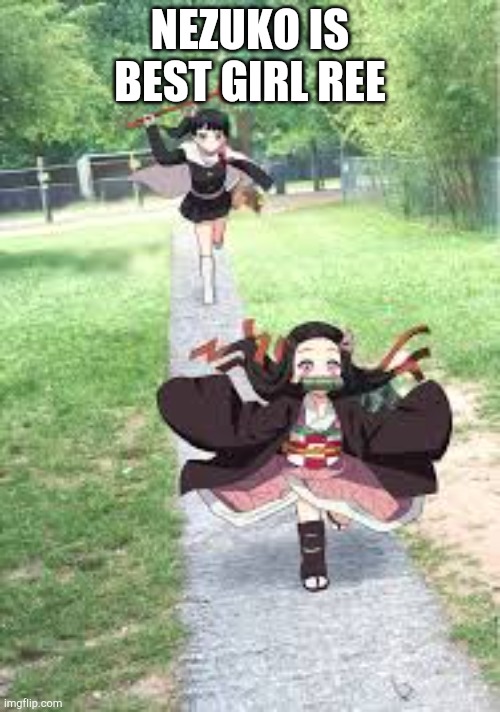 2 more. -_- | NEZUKO IS BEST GIRL REE | image tagged in nezuko meme | made w/ Imgflip meme maker