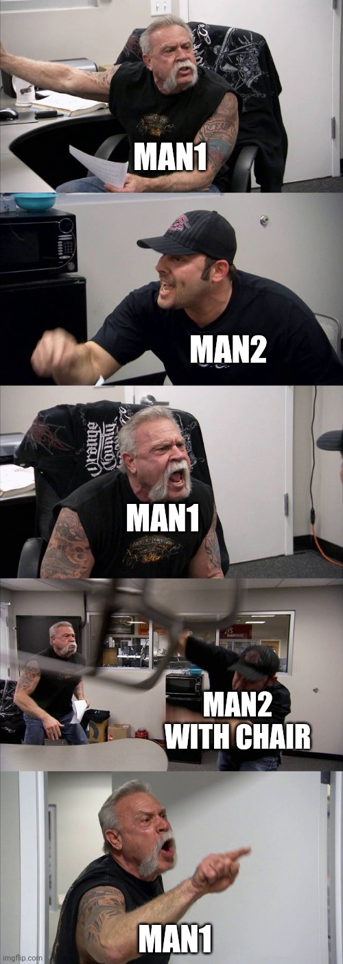 Hey guys, what did i miss | MAN1; MAN2; MAN1; MAN2 WITH CHAIR; MAN1 | image tagged in memes,american chopper argument | made w/ Imgflip meme maker