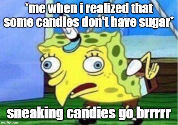 I don't do it anymore |  *me when i realized that some candies don't have sugar*; sneaking candies go brrrrr | image tagged in memes,mocking spongebob | made w/ Imgflip meme maker