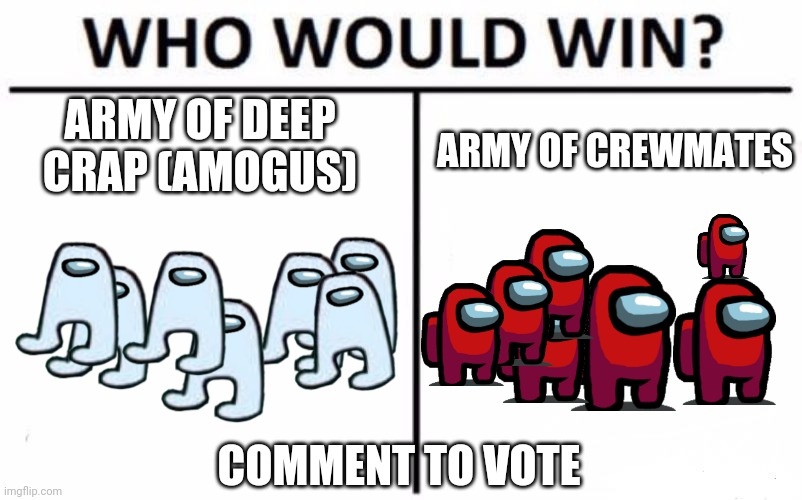 Who Would Win? | ARMY OF DEEP CRAP (AMOGUS); ARMY OF CREWMATES; COMMENT TO VOTE | image tagged in memes,who would win | made w/ Imgflip meme maker