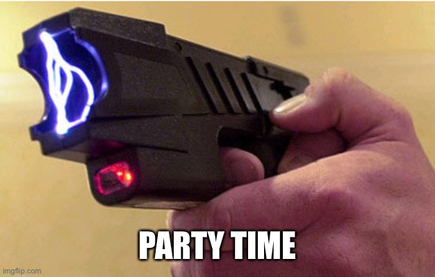 Tazer  | PARTY TIME | image tagged in tazer | made w/ Imgflip meme maker