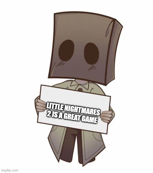 Mono with a sign | LITTLE NIGHTMARES 2 IS A GREAT GAME | image tagged in mono with a sign | made w/ Imgflip meme maker