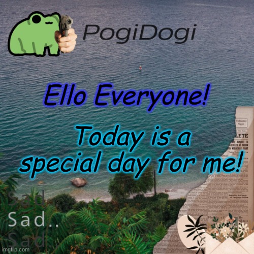 PogiDogi | Ello Everyone! Today is a special day for me! | image tagged in pogidogi | made w/ Imgflip meme maker