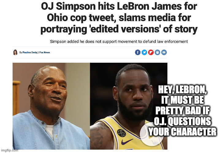 HEY, LEBRON, IT MUST BE PRETTY BAD IF O.J. QUESTIONS YOUR CHARACTER | image tagged in lebron,oj simpson | made w/ Imgflip meme maker
