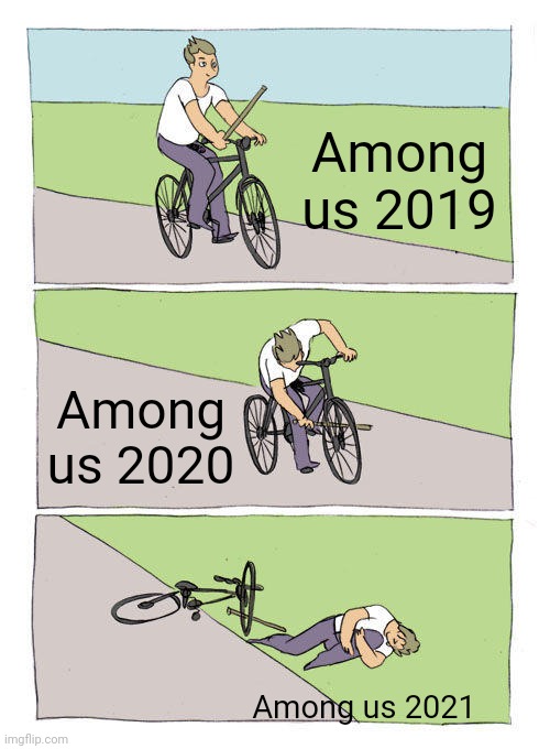 Among us is dying | Among us 2019; Among us 2020; Among us 2021 | image tagged in memes,bike fall | made w/ Imgflip meme maker