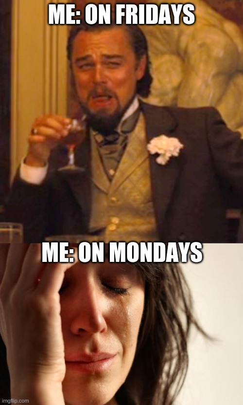 lol |  ME: ON FRIDAYS; ME: ON MONDAYS | image tagged in memes,laughing leo,first world problems | made w/ Imgflip meme maker