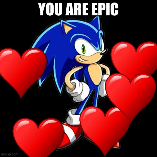 I love you you are Epic |  YOU ARE EPIC | image tagged in memes,you're too slow sonic | made w/ Imgflip meme maker