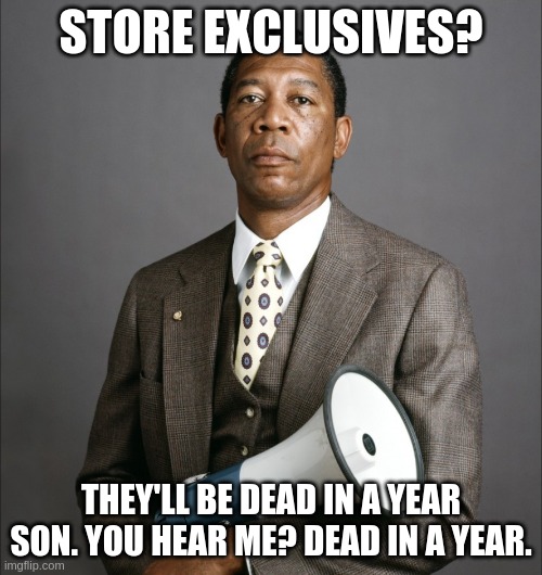 Joe Clark Lean On Me | STORE EXCLUSIVES? THEY'LL BE DEAD IN A YEAR SON. YOU HEAR ME? DEAD IN A YEAR. | image tagged in joe clark lean on me | made w/ Imgflip meme maker