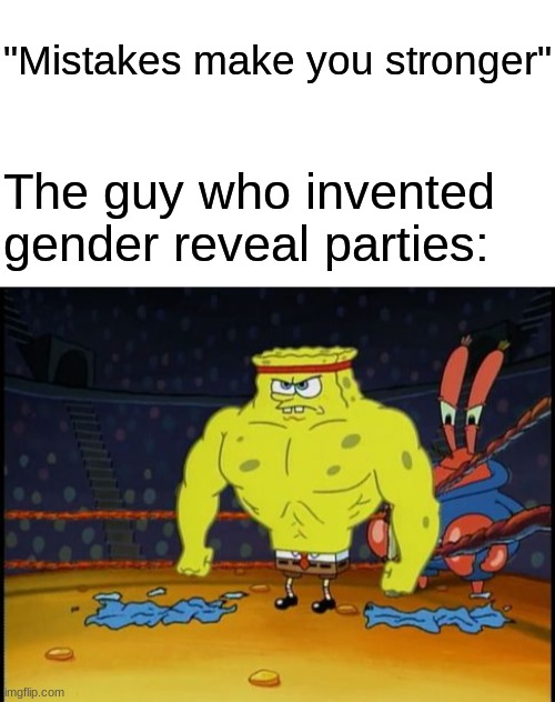 You don't have to set all of California on fire just to tell people if it's a boy or a girl | "Mistakes make you stronger"; The guy who invented gender reveal parties: | image tagged in blank white template,buff spongebob | made w/ Imgflip meme maker