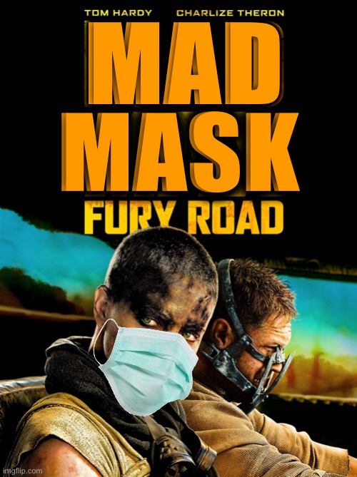 Mad Mask: Fury Road | MAD; MASK | image tagged in funny,movies,mad max | made w/ Imgflip meme maker
