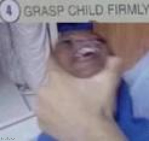 Grasp Child | image tagged in grasp child | made w/ Imgflip meme maker