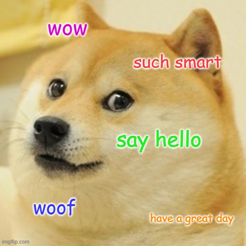 Say hello to "Doge", everyone! | wow; such smart; say hello; woof; have a great day | image tagged in memes,doge | made w/ Imgflip meme maker