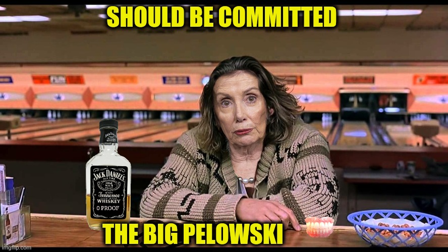 SHOULD BE COMMITTED THE BIG PELOWSKI | made w/ Imgflip meme maker