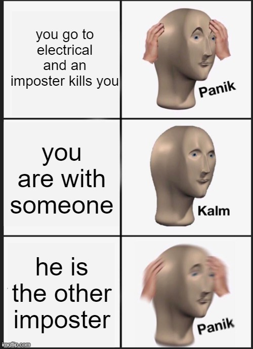 Panik Kalm Panik Meme | you go to electrical and an imposter kills you; you are with someone; he is the other imposter | image tagged in memes,panik kalm panik | made w/ Imgflip meme maker