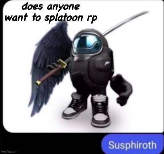 Splatoon | does anyone want to splatoon rp | image tagged in sus,splatoon,roleplaying,imposter | made w/ Imgflip meme maker