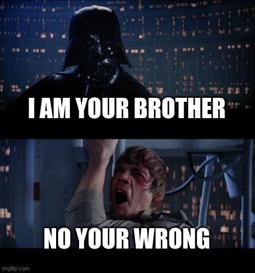duped | I AM YOUR BROTHER; NO YOUR WRONG | image tagged in memes,star wars no | made w/ Imgflip meme maker