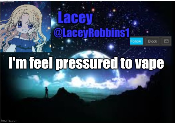 Lacey announcement template | I'm feel pressured to vape | image tagged in lacey announcement template | made w/ Imgflip meme maker