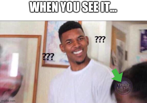 Lol i just noticed this | WHEN YOU SEE IT... | image tagged in black guy confused | made w/ Imgflip meme maker