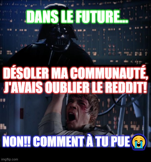 Star Wars No Meme | DANS LE FUTURE... DÉSOLER MA COMMUNAUTÉ, J'AVAIS OUBLIER LE REDDIT! NON!! COMMENT À TU PUE😭 | image tagged in memes,star wars no | made w/ Imgflip meme maker