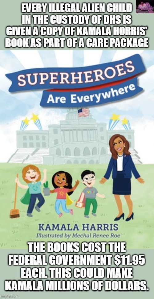 Isn't this in violation of the emoluments clause? | EVERY ILLEGAL ALIEN CHILD IN THE CUSTODY OF DHS IS GIVEN A COPY OF KAMALA HORRIS' BOOK AS PART OF A CARE PACKAGE; THE BOOKS COST THE FEDERAL GOVERNMENT $11.95 EACH. THIS COULD MAKE KAMALA MILLIONS OF DOLLARS. | image tagged in superheroes book | made w/ Imgflip meme maker