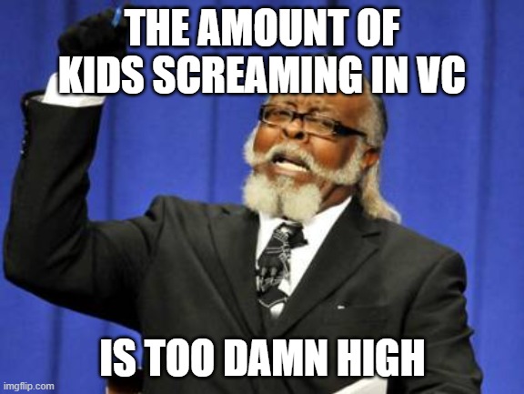 Too Damn High Meme | THE AMOUNT OF KIDS SCREAMING IN VC; IS TOO DAMN HIGH | image tagged in memes,too damn high | made w/ Imgflip meme maker