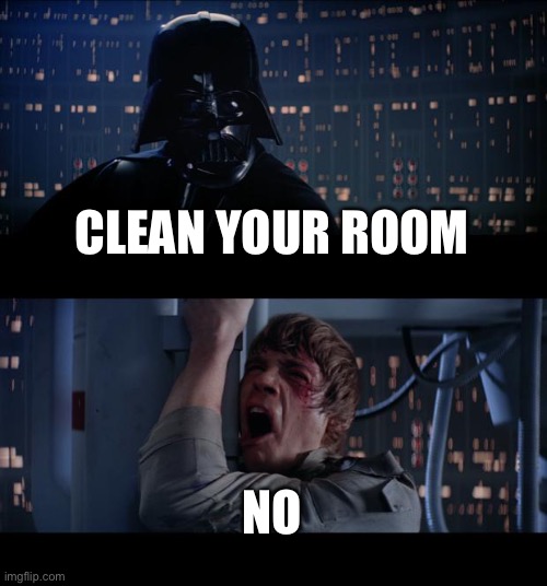 No | CLEAN YOUR ROOM; NO | image tagged in memes,star wars no | made w/ Imgflip meme maker