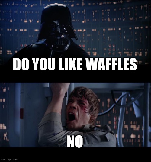 Yes I like waffles | DO YOU LIKE WAFFLES; NO | image tagged in memes,star wars no | made w/ Imgflip meme maker