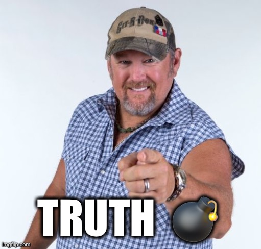 Larry the Cable Guy | TRUTH  ? | image tagged in larry the cable guy | made w/ Imgflip meme maker