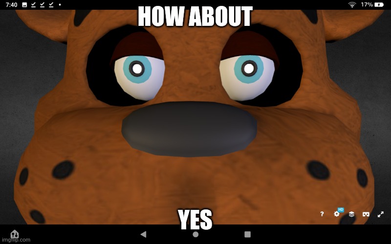Freddy close up | HOW ABOUT YES | image tagged in freddy close up | made w/ Imgflip meme maker
