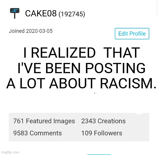 Huh, so this is my account  now? | I REALIZED  THAT I'VE BEEN POSTING A LOT ABOUT RACISM. | made w/ Imgflip meme maker