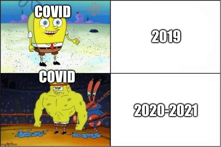 covid | 2019; COVID; COVID; 2020-2021 | image tagged in weak vs strong spongebob | made w/ Imgflip meme maker