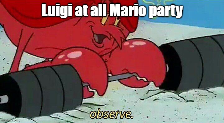 Observe | Luigi at all Mario party | image tagged in observe | made w/ Imgflip meme maker