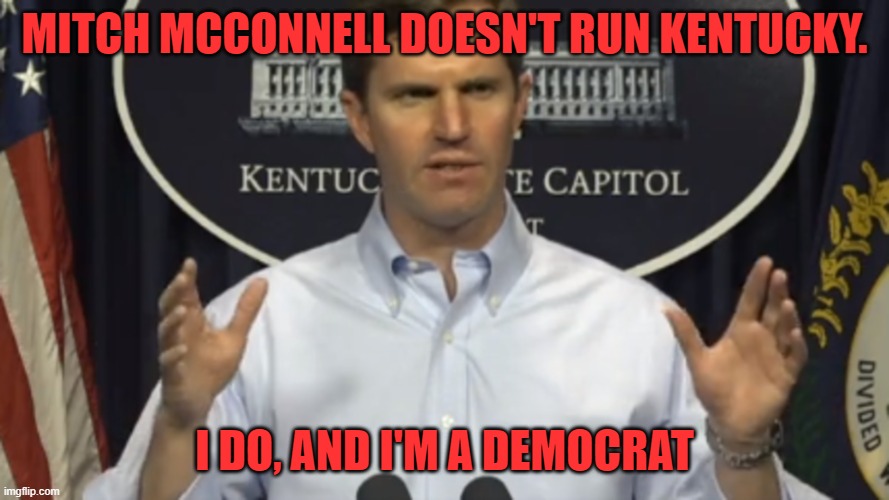 Andy Beshear | MITCH MCCONNELL DOESN'T RUN KENTUCKY. I DO, AND I'M A DEMOCRAT | image tagged in andy beshear | made w/ Imgflip meme maker