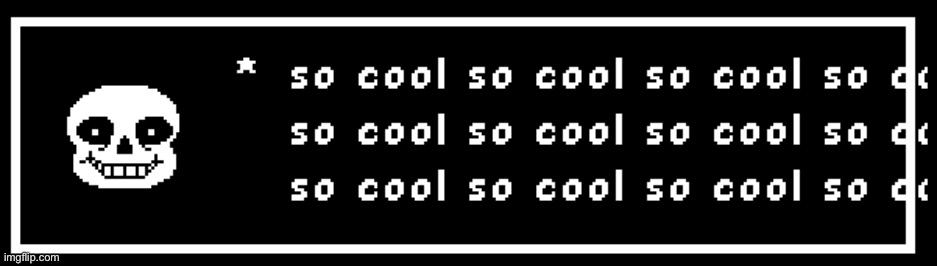 so cool | image tagged in so cool,undertale,sans undertale,memes,cool,oh wow are you actually reading these tags | made w/ Imgflip meme maker