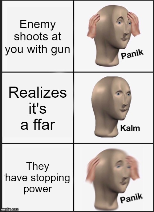 Panik Kalm Panik Meme | Enemy shoots at you with gun; Realizes it's a ffar; They have stopping power | image tagged in memes,panik kalm panik | made w/ Imgflip meme maker