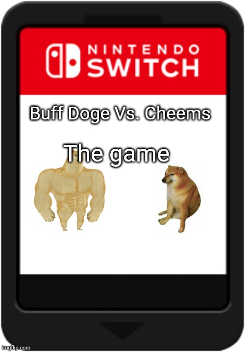 Nintendo switch cartridge | Buff Doge Vs. Cheems; The game | image tagged in nintendo switch cartridge,buff doge vs cheems | made w/ Imgflip meme maker