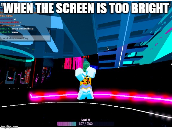 Way too bright.. | WHEN THE SCREEN IS TOO BRIGHT | image tagged in funny,gaming,roblox | made w/ Imgflip meme maker