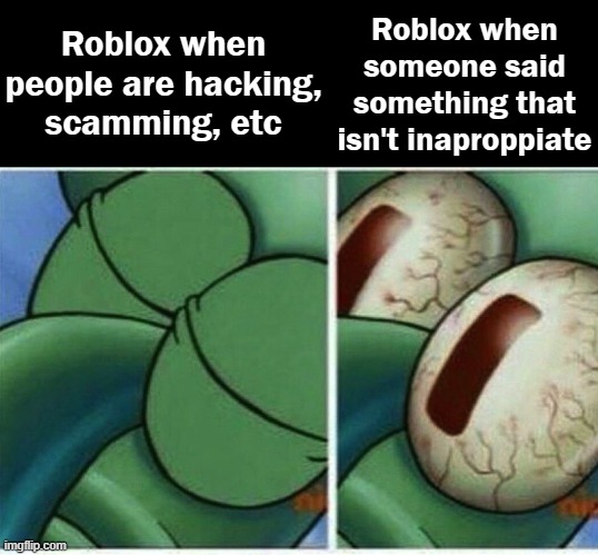 roblox moderation be like | Roblox when people are hacking, scamming, etc; Roblox when someone said something that isn't inaproppiate | image tagged in squidward,roblox,dark mode,memes,roblox meme | made w/ Imgflip meme maker